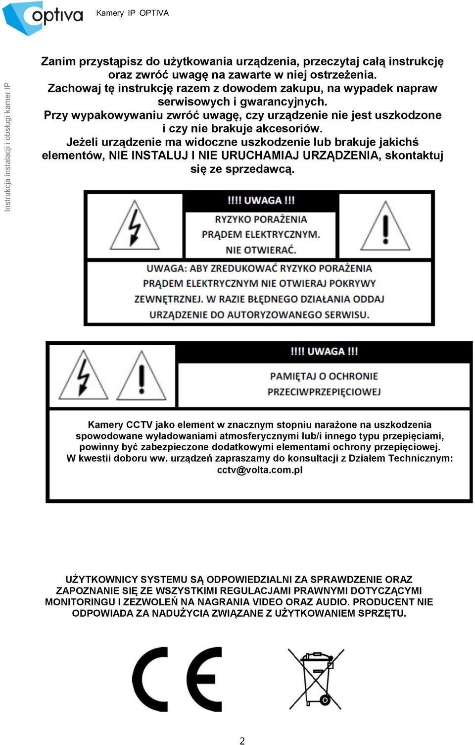 Jeżeli urządzenie ma widoczne uszkodzenie lub brakuje jakichś elementów, NIE INSTALUJ I NIE URUCHAMIAJ URZĄDZENIA, skontaktuj się ze sprzedawcą.