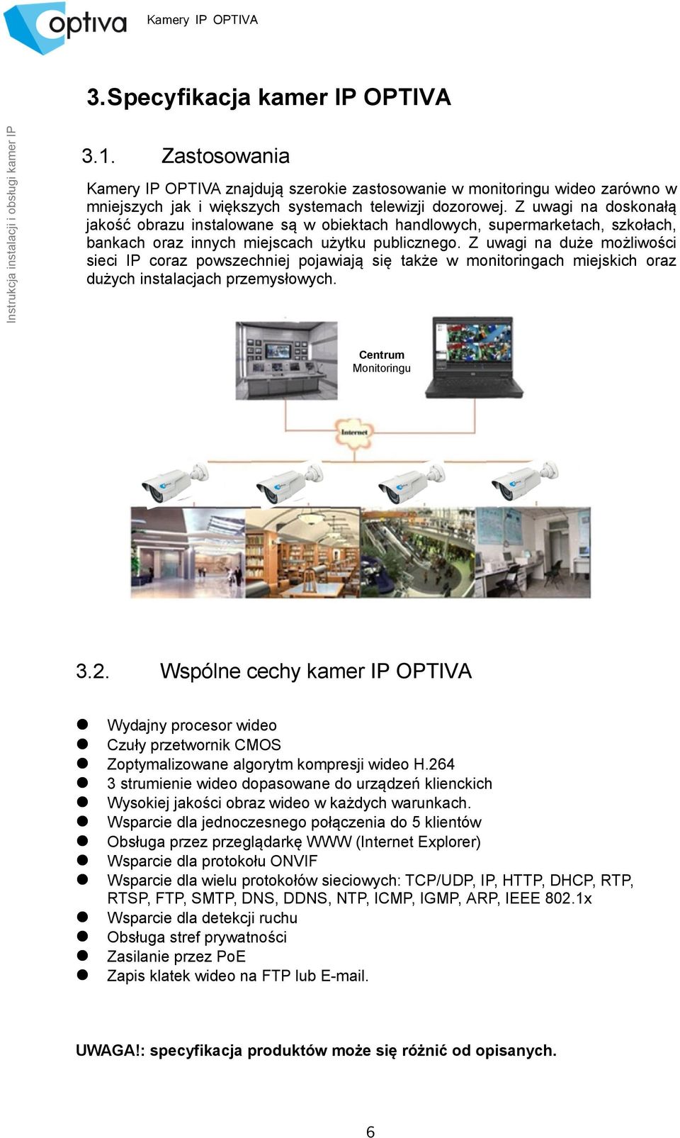 Z uwagi na duże możliwości sieci IP coraz powszechniej pojawiają się także w monitoringach miejskich oraz dużych instalacjach przemysłowych. Centrum Monitoringu 3.2.