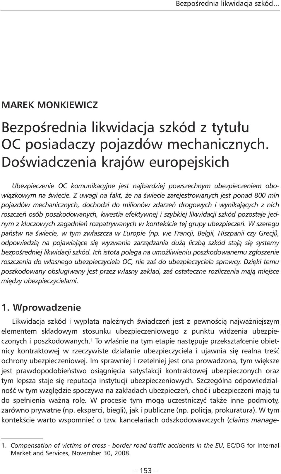 Z uwagi na fakt, że na świecie zarejestrowanych jest ponad 800 mln pojazdów mechanicznych, dochodzi do milionów zdarzeń drogowych i wynikających z nich roszczeń osób poszkodowanych, kwestia