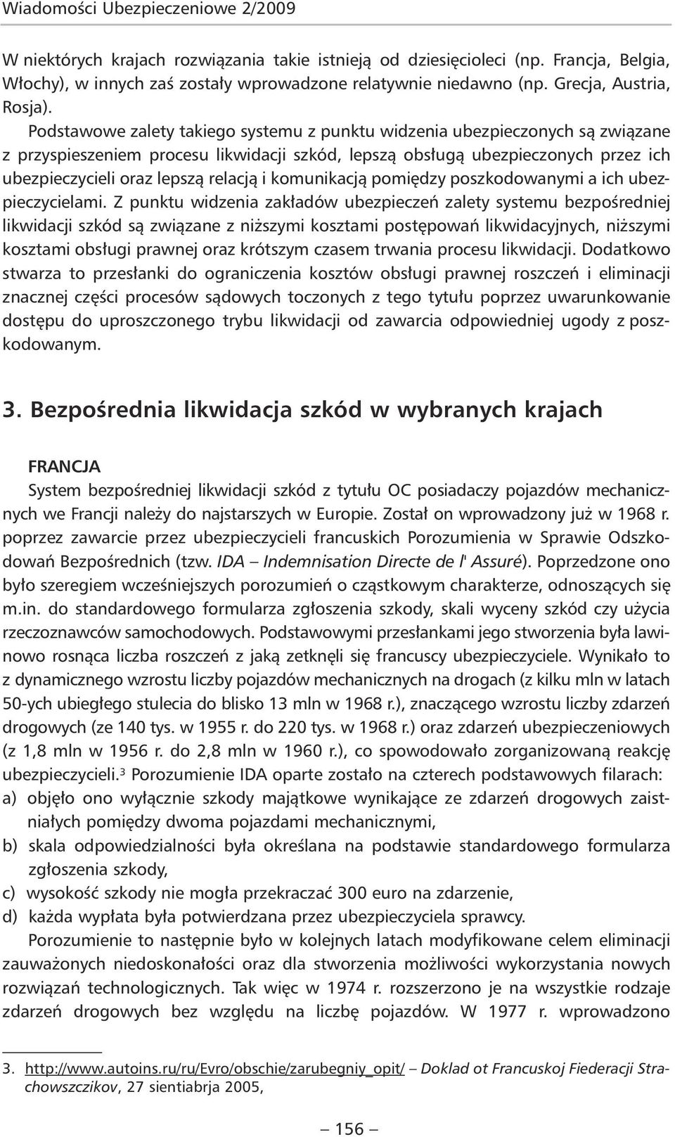 Podstawowe zalety takiego systemu z punktu widzenia ubezpieczonych są związane z przyspieszeniem procesu likwidacji szkód, lepszą obsługą ubezpieczonych przez ich ubezpieczycieli oraz lepszą relacją