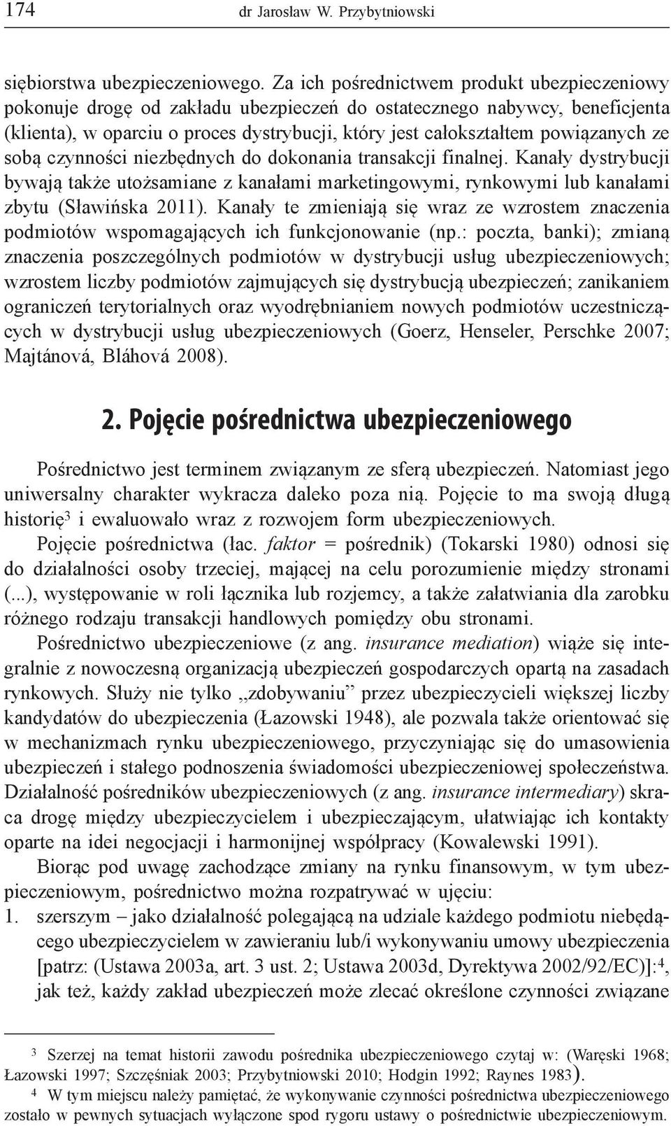 powiązanych ze sobą czynności niezbędnych do dokonania transakcji finalnej. Kanały dystrybucji bywają także utożsamiane z kanałami marketingowymi, rynkowymi lub kanałami zbytu (Sławińska 2011).