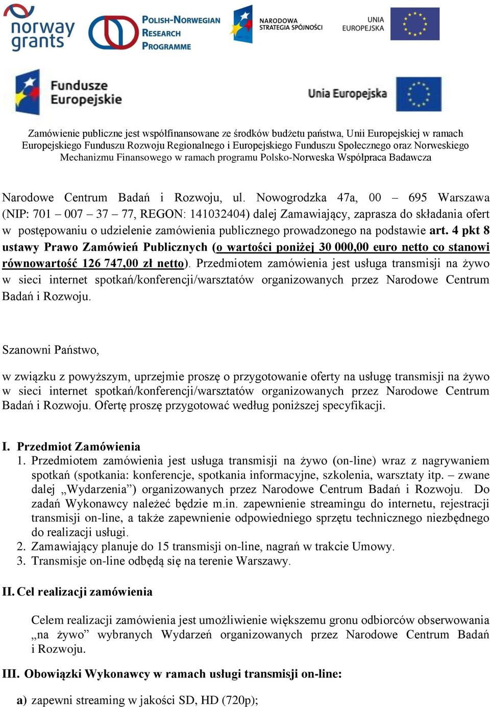 4 pkt 8 ustawy Prawo Zamówień Publicznych (o wartości poniżej 30 000,00 euro netto co stanowi równowartość 126 747,00 zł netto).