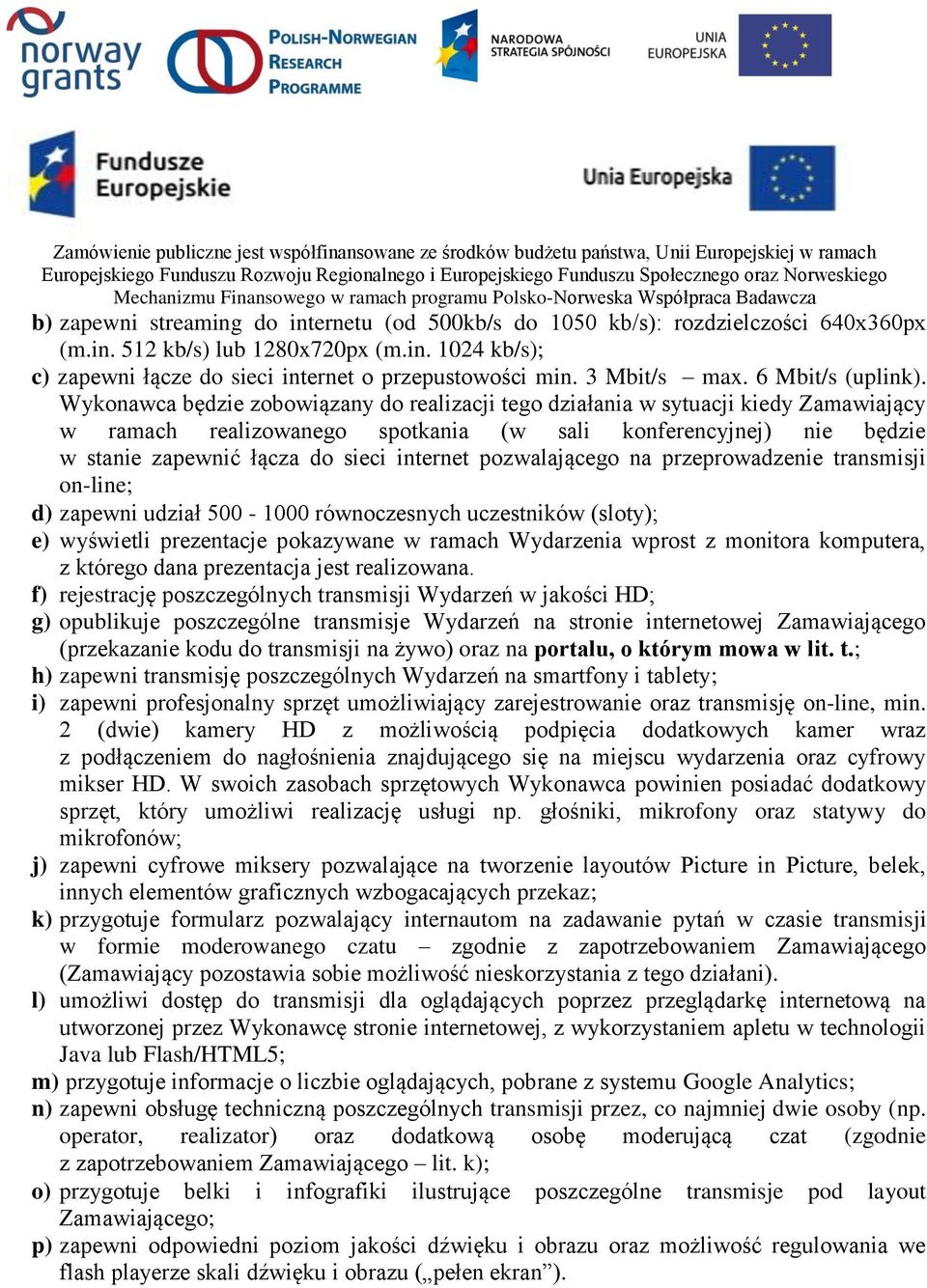 Wykonawca będzie zobowiązany do realizacji tego działania w sytuacji kiedy Zamawiający w ramach realizowanego spotkania (w sali konferencyjnej) nie będzie w stanie zapewnić łącza do sieci internet