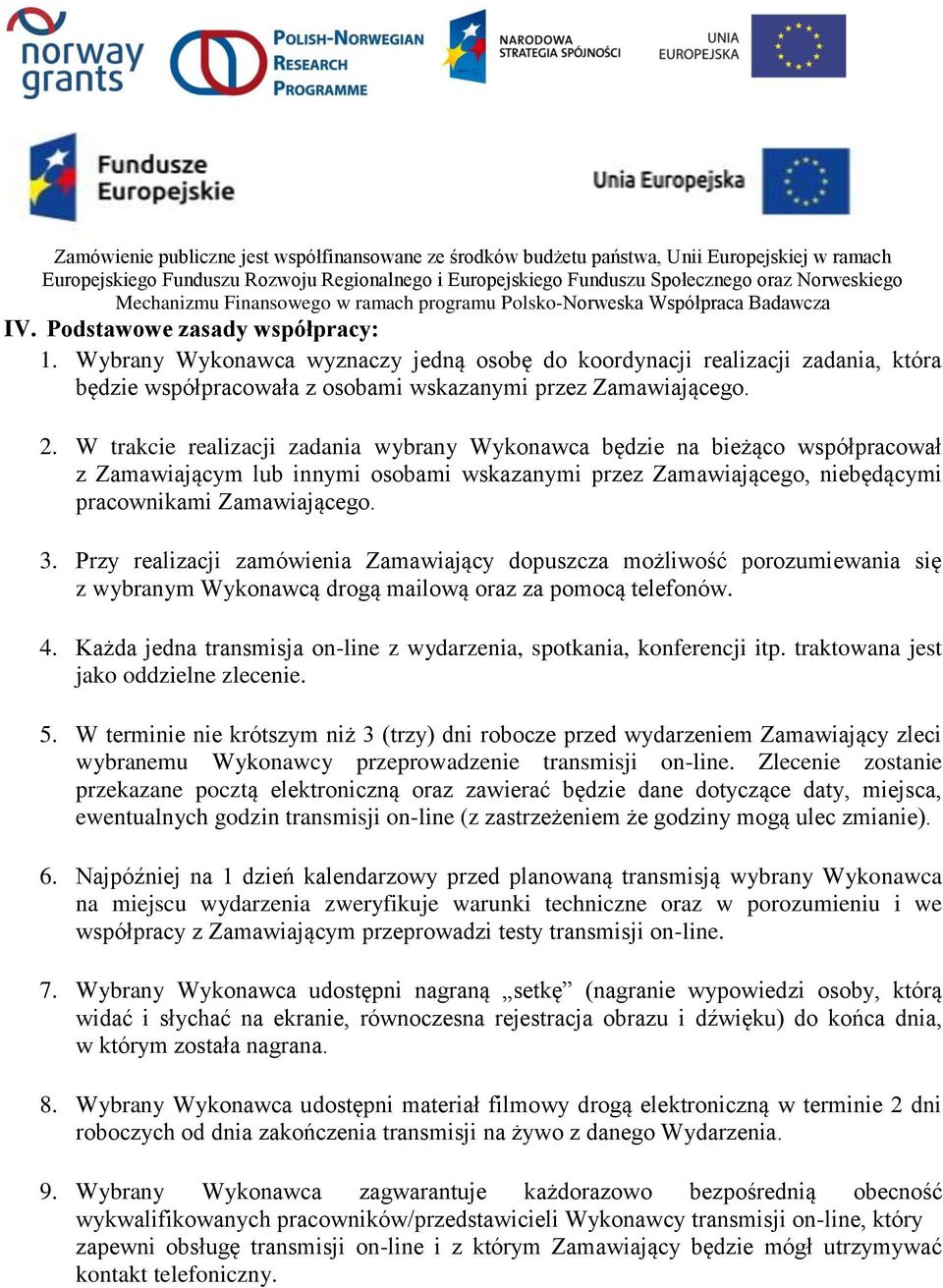 Przy realizacji zamówienia Zamawiający dopuszcza możliwość porozumiewania się z wybranym Wykonawcą drogą mailową oraz za pomocą telefonów. 4.