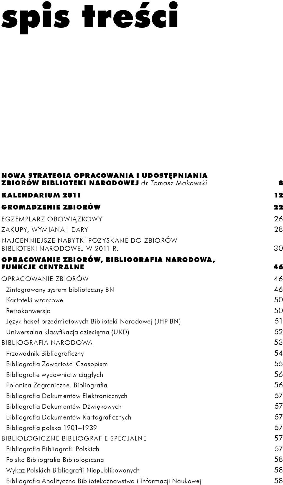 30 OPRACOWANIE ZBIORÓW, BIBLIOGRAFIA NARODOWA, FUNKCJE CENTRALNe 46 Opracowanie zbiorów 46 Zintegrowany system biblioteczny bn 46 Kartoteki wzorcowe 50 Retrokonwersja 50 Język haseł przedmiotowych