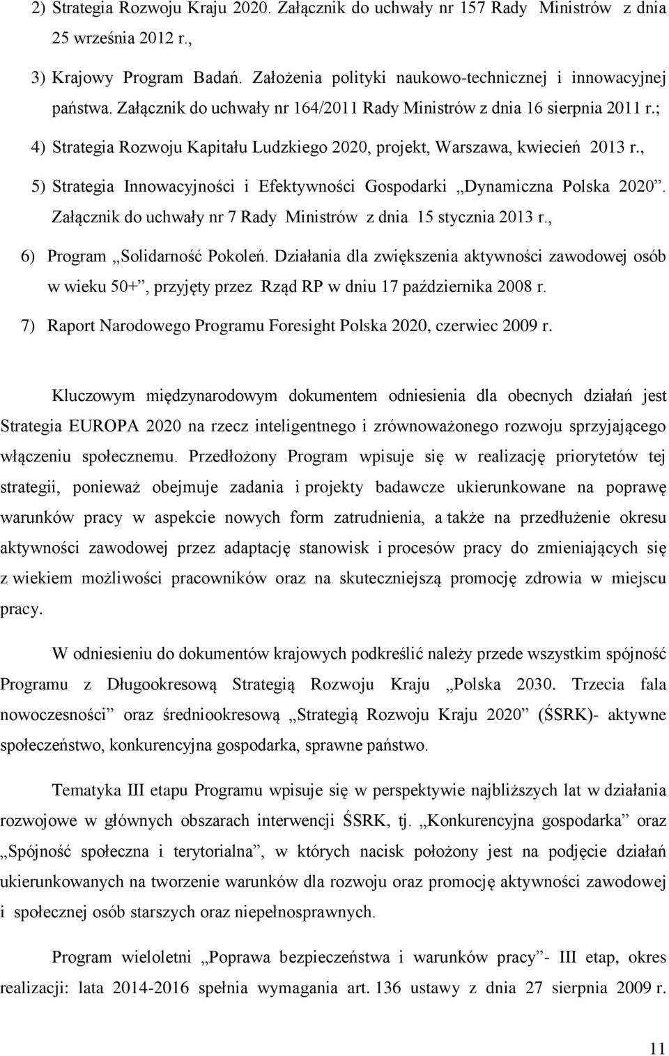 , 5) Strategia Innowacyjności i Efektywności Gospodarki Dynamiczna Polska 2020. Załącznik do uchwały nr 7 Rady Ministrów z dnia 15 stycznia 2013 r., 6) Program Solidarność Pokoleń.