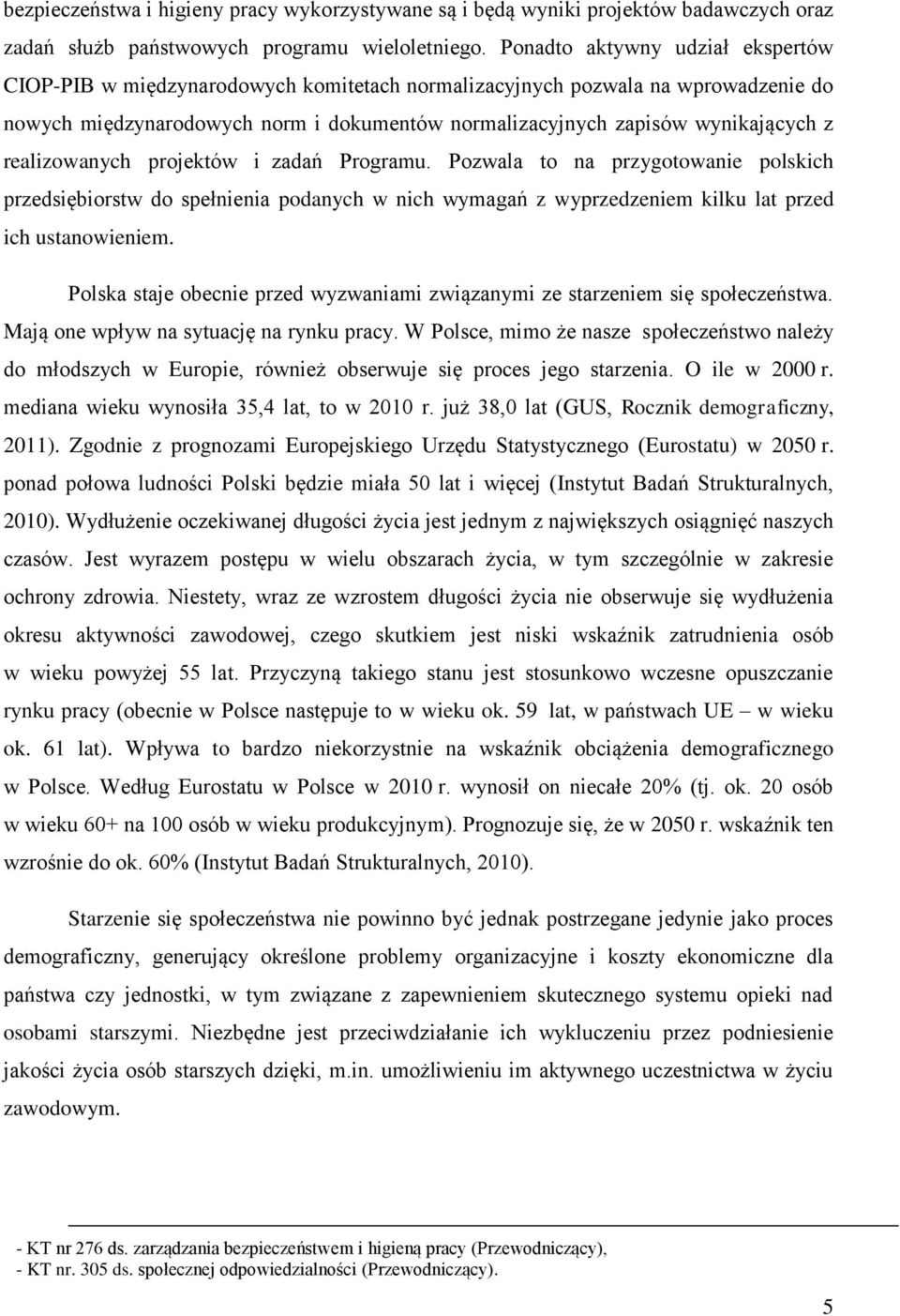 realizowanych projektów i zadań Programu. Pozwala to na przygotowanie polskich przedsiębiorstw do spełnienia podanych w nich wymagań z wyprzedzeniem kilku lat przed ich ustanowieniem.