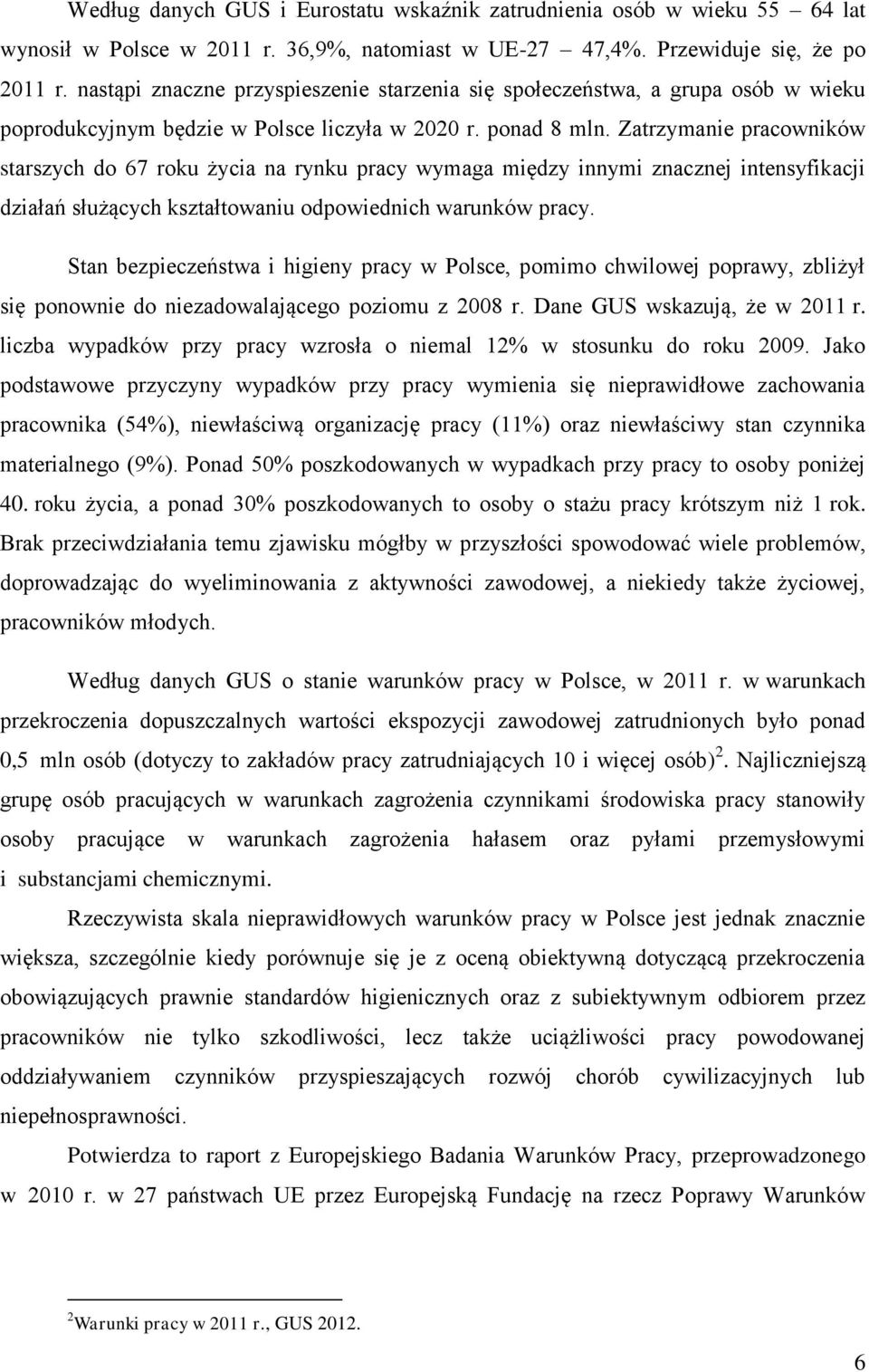 Zatrzymanie pracowników starszych do 67 roku życia na rynku pracy wymaga między innymi znacznej intensyfikacji działań służących kształtowaniu odpowiednich warunków pracy.