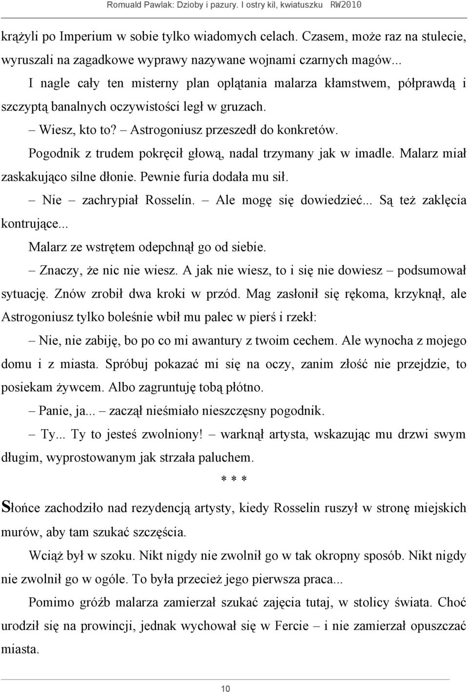 Pogodnik z trudem pokręcił głową, nadal trzymany jak w imadle. Malarz miał zaskakująco silne dłonie. Pewnie furia dodała mu sił. Nie zachrypiał Rosselin. Ale mogę się dowiedzieć.