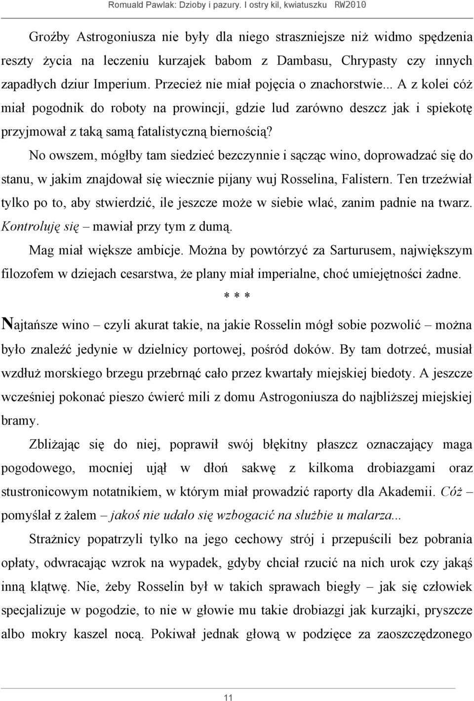 No owszem, mógłby tam siedzieć bezczynnie i sącząc wino, doprowadzać się do stanu, w jakim znajdował się wiecznie pijany wuj Rosselina, Falistern.