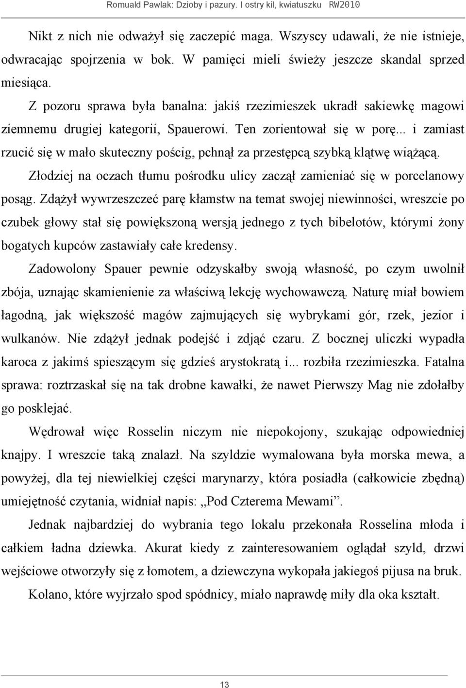 .. i zamiast rzucić się w mało skuteczny pościg, pchnął za przestępcą szybką klątwę wiążącą. Złodziej na oczach tłumu pośrodku ulicy zaczął zamieniać się w porcelanowy posąg.