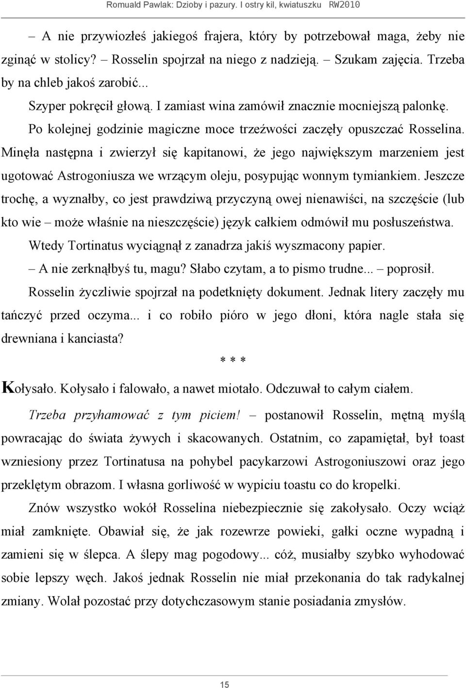 Minęła następna i zwierzył się kapitanowi, że jego największym marzeniem jest ugotować Astrogoniusza we wrzącym oleju, posypując wonnym tymiankiem.