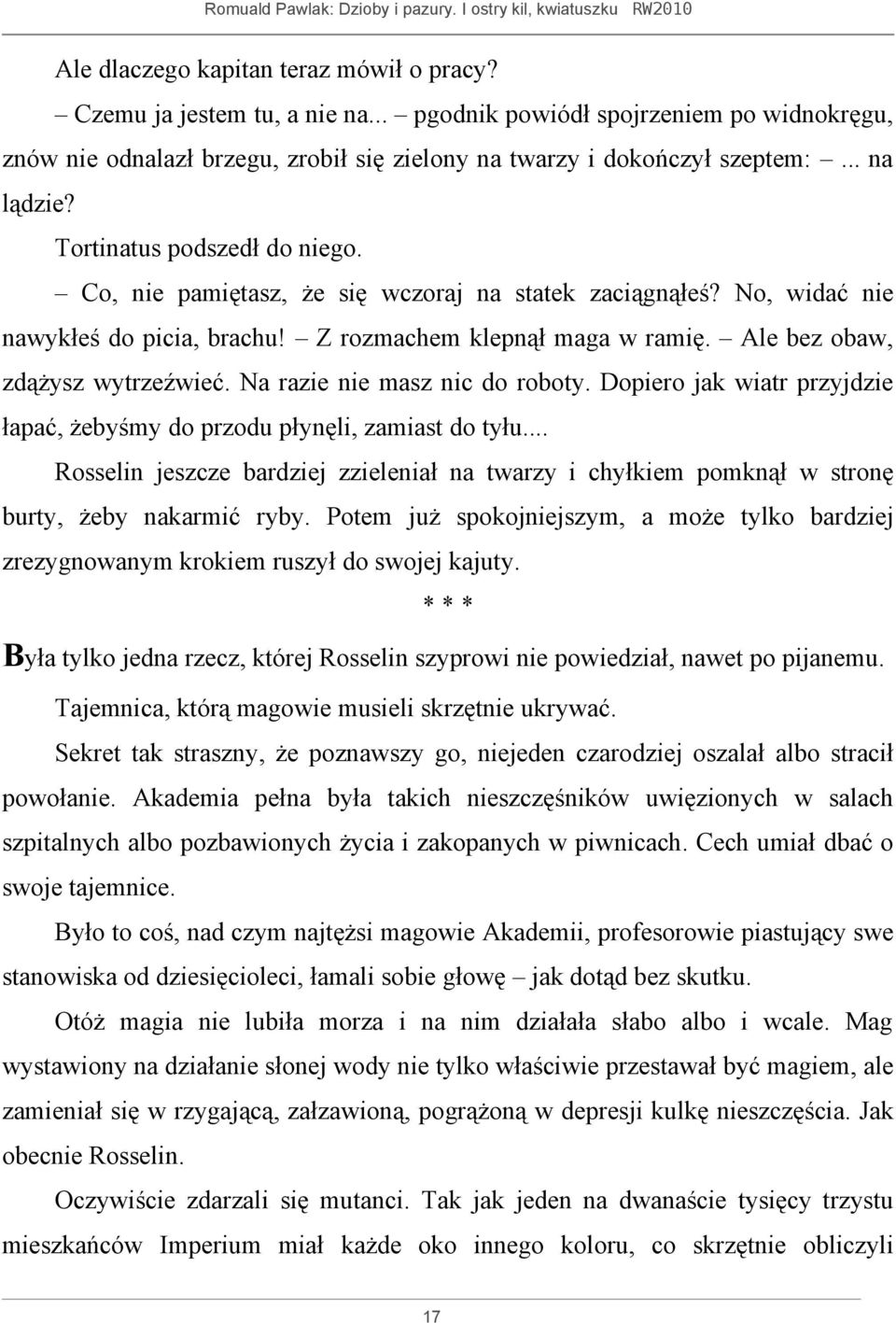 Ale bez obaw, zdążysz wytrzeźwieć. Na razie nie masz nic do roboty. Dopiero jak wiatr przyjdzie łapać, żebyśmy do przodu płynęli, zamiast do tyłu.