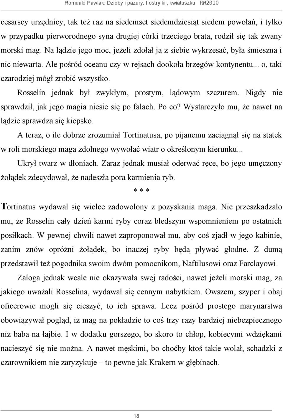 Rosselin jednak był zwykłym, prostym, lądowym szczurem. Nigdy nie sprawdził, jak jego magia niesie się po falach. Po co? Wystarczyło mu, że nawet na lądzie sprawdza się kiepsko.