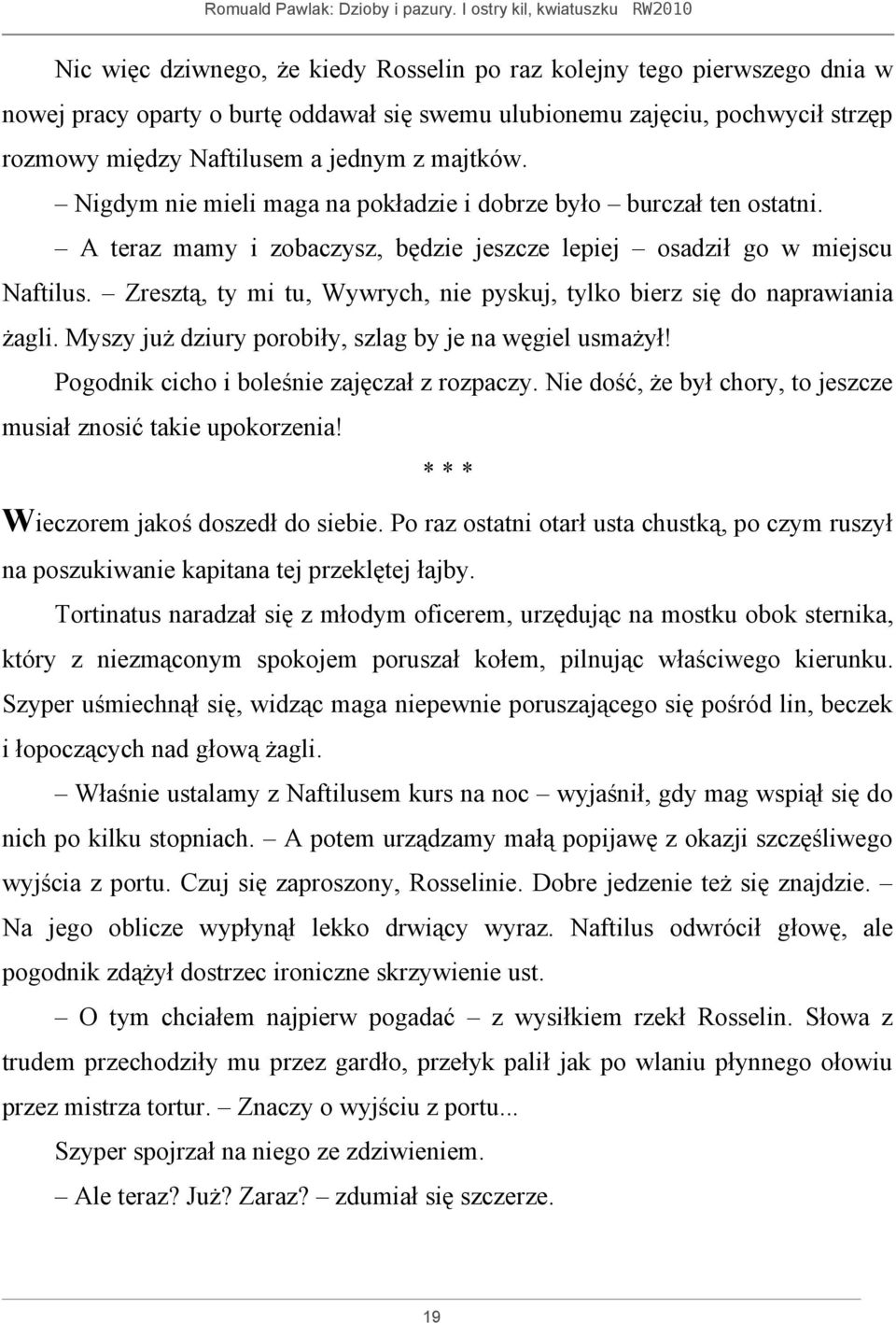 Zresztą, ty mi tu, Wywrych, nie pyskuj, tylko bierz się do naprawiania żagli. Myszy już dziury porobiły, szlag by je na węgiel usmażył! Pogodnik cicho i boleśnie zajęczał z rozpaczy.