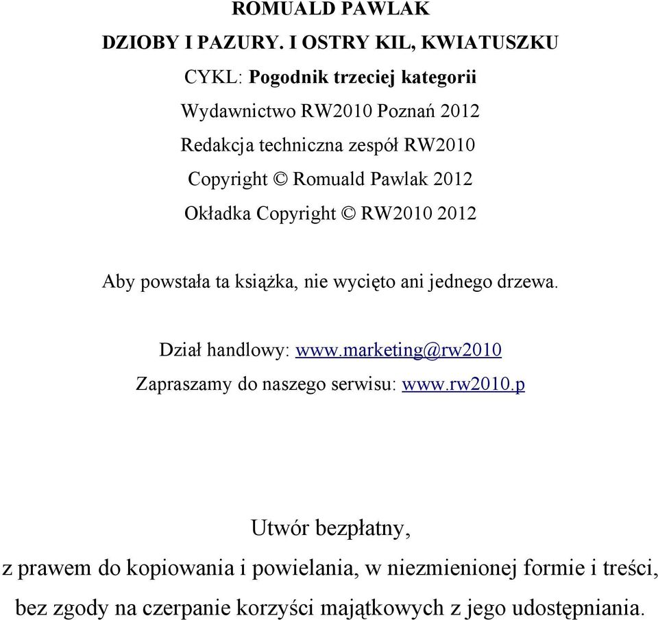 Copyright Romuald Pawlak 2012 Okładka Copyright RW2010 2012 Aby powstała ta książka, nie wycięto ani jednego drzewa.