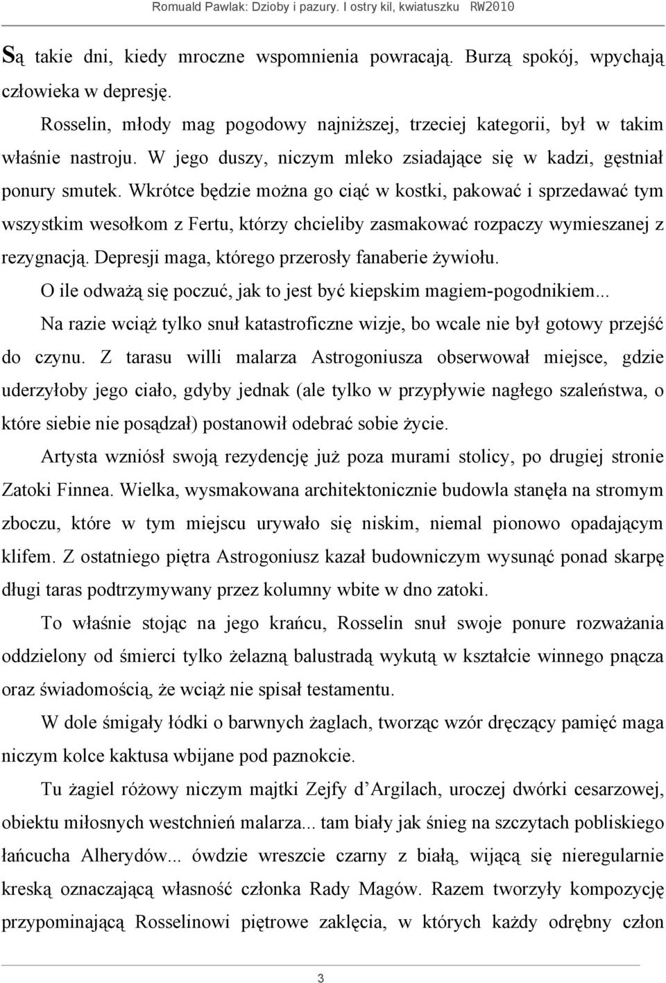 Wkrótce będzie można go ciąć w kostki, pakować i sprzedawać tym wszystkim wesołkom z Fertu, którzy chcieliby zasmakować rozpaczy wymieszanej z rezygnacją.