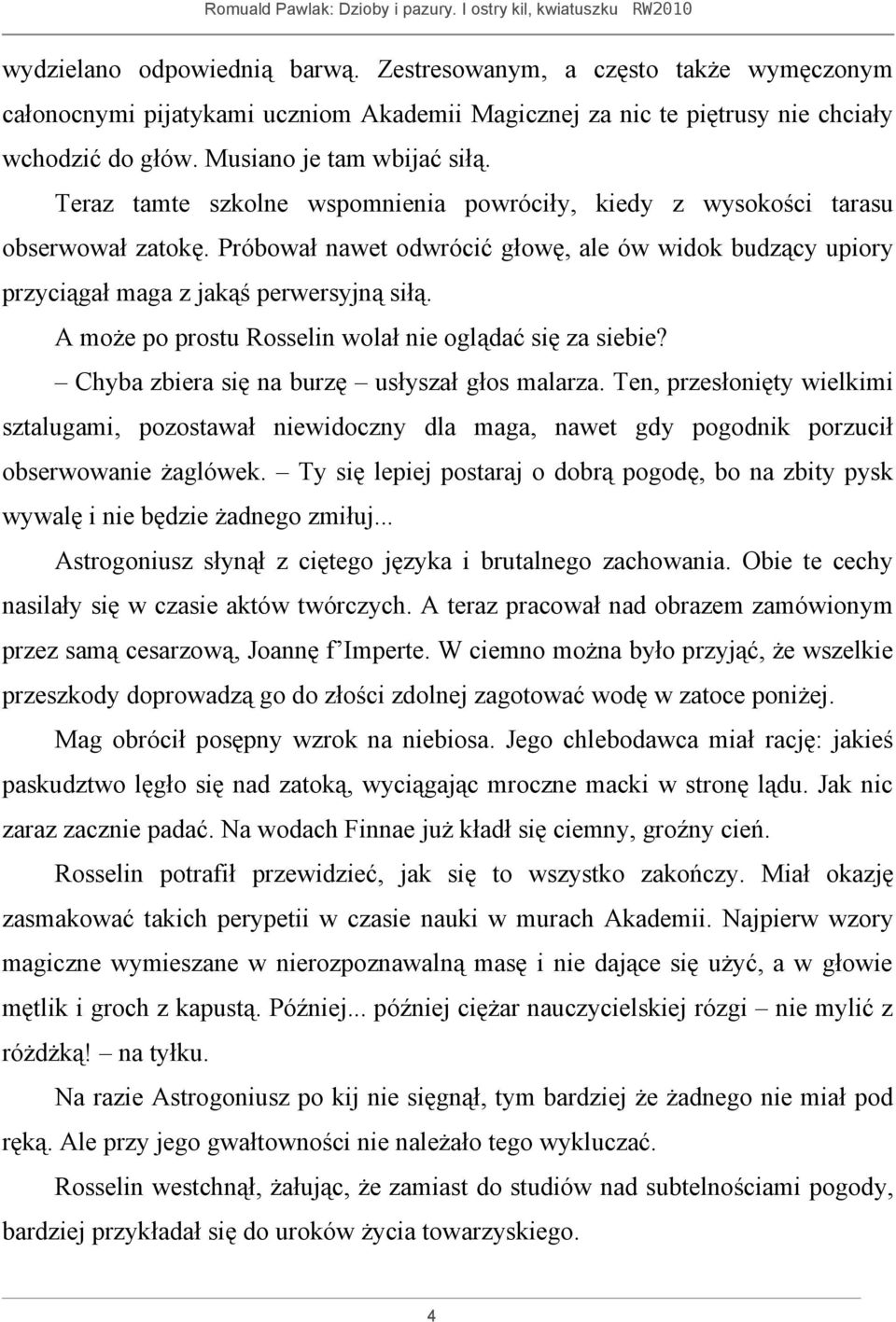 A może po prostu Rosselin wolał nie oglądać się za siebie? Chyba zbiera się na burzę usłyszał głos malarza.