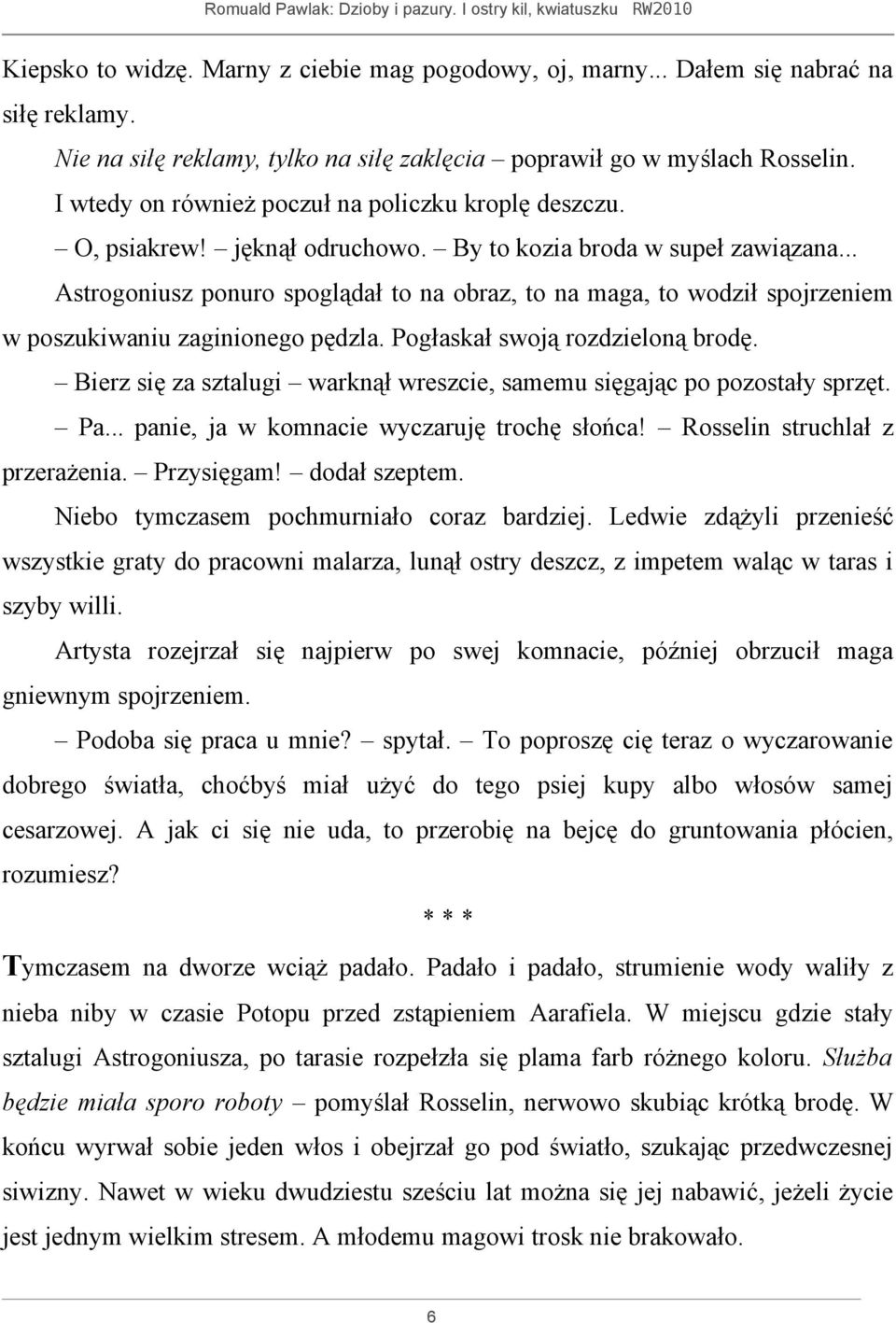 .. Astrogoniusz ponuro spoglądał to na obraz, to na maga, to wodził spojrzeniem w poszukiwaniu zaginionego pędzla. Pogłaskał swoją rozdzieloną brodę.