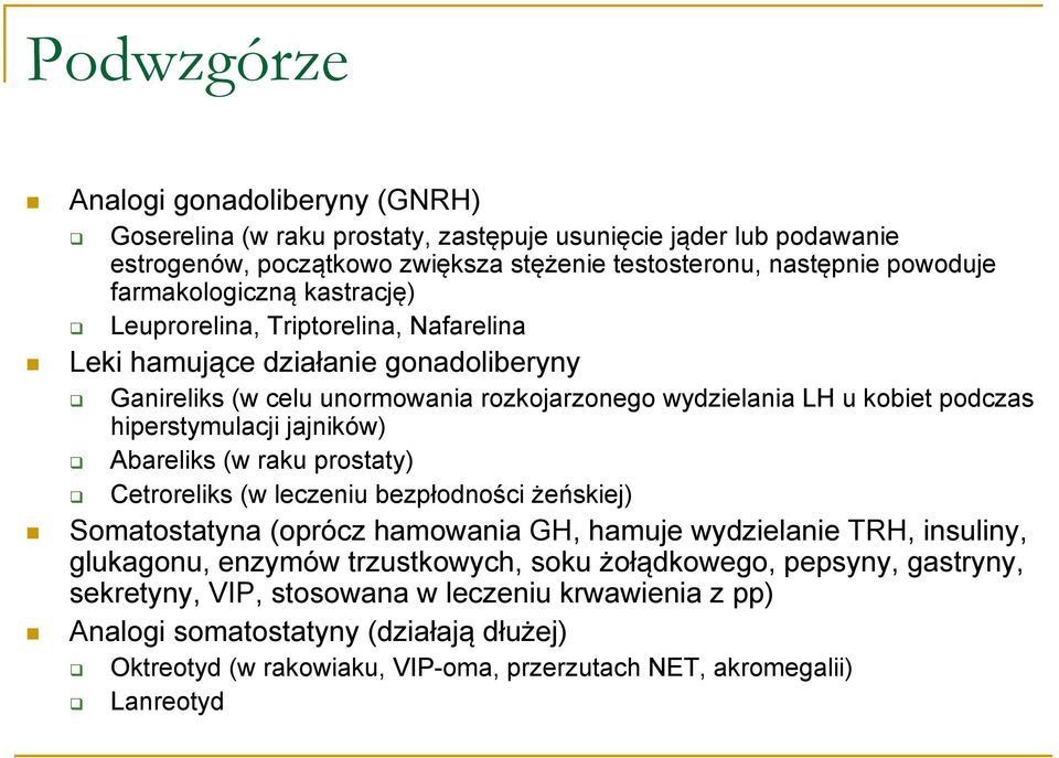 hiperstymulacji jajników) Abareliks (w raku prostaty) Cetroreliks (w leczeniu bezpłodności żeńskiej) Somatostatyna (oprócz hamowania GH, hamuje wydzielanie TRH, insuliny, glukagonu, enzymów