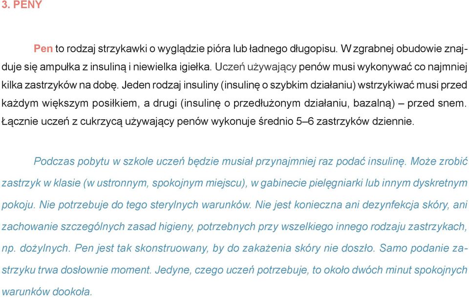 Jeden rodzaj insuliny (insulinę o szybkim działaniu) wstrzykiwać musi przed każdym większym posiłkiem, a drugi (insulinę o przedłużonym działaniu, bazalną) przed snem.