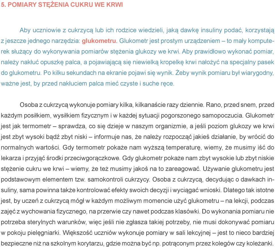 Aby prawidłowo wykonać pomiar, należy nakłuć opuszkę palca, a pojawiającą się niewielką kropelkę krwi nałożyć na specjalny pasek do glukometru. Po kilku sekundach na ekranie pojawi się wynik.