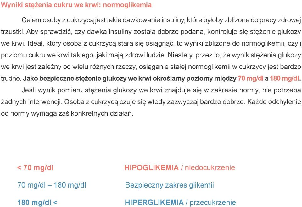 Ideał, który osoba z cukrzycą stara się osiągnąć, to wyniki zbliżone do normoglikemii, czyli poziomu cukru we krwi takiego, jaki mają zdrowi ludzie.