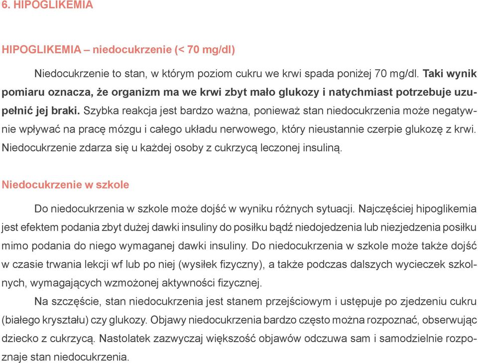 Szybka reakcja jest bardzo ważna, ponieważ stan niedocukrzenia może negatywnie wpływać na pracę mózgu i całego układu nerwowego, który nieustannie czerpie glukozę z krwi.