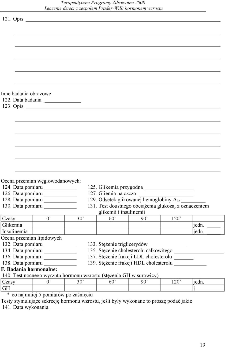 Insulinemia jedn. Ocena przemian lipidowych 132. Data pomiaru 133. Stężenie triglicerydów 134. Data pomiaru 135. Stężenie cholesterolu całkowitego 136. Data pomiaru 137.