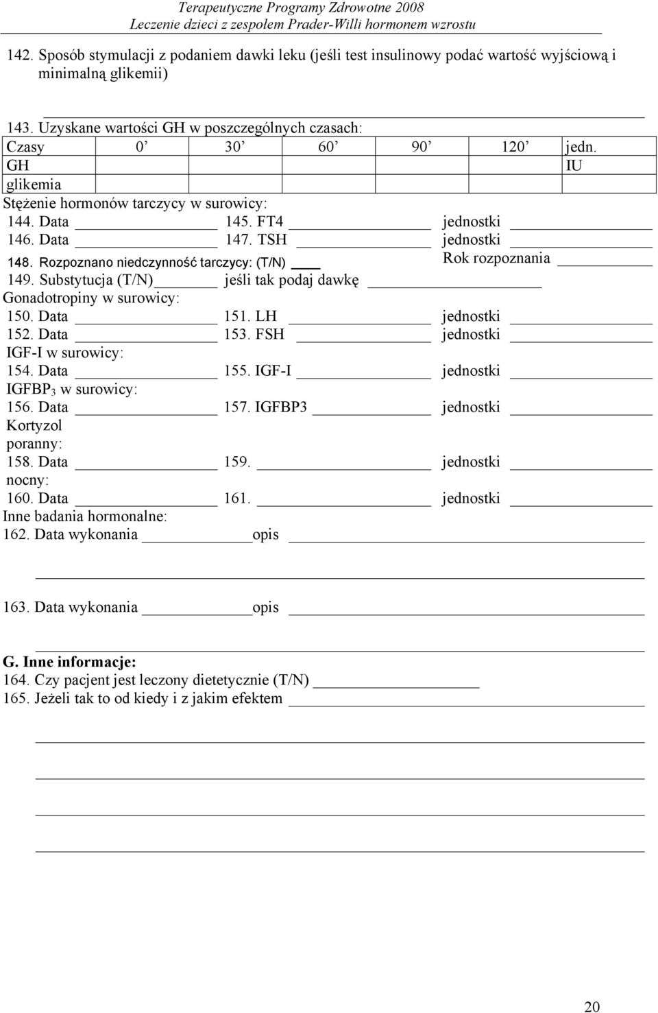 Rozpoznano niedczynność tarczycy: (T/N) Rok rozpoznania 149. Substytucja (T/N) jeśli tak podaj dawkę Gonadotropiny w surowicy: 150. Data 151. LH jednostki 152. Data 153.