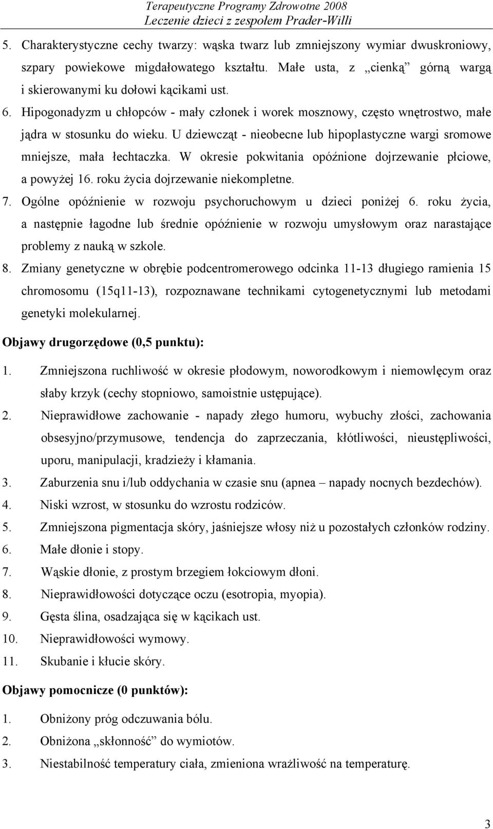 W okresie pokwitania opóźnione dojrzewanie płciowe, a powyżej 16. roku życia dojrzewanie niekompletne. 7. Ogólne opóźnienie w rozwoju psychoruchowym u dzieci poniżej 6.