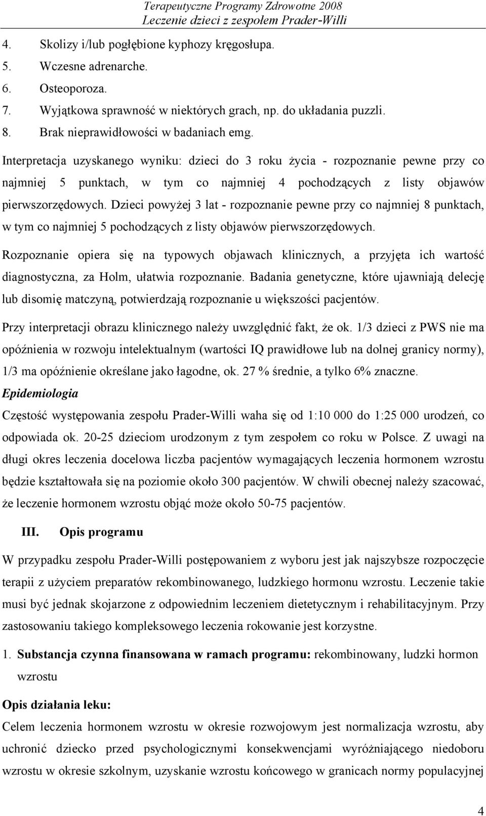 Dzieci powyżej 3 lat - rozpoznanie pewne przy co najmniej 8 punktach, w tym co najmniej 5 pochodzących z listy objawów pierwszorzędowych.