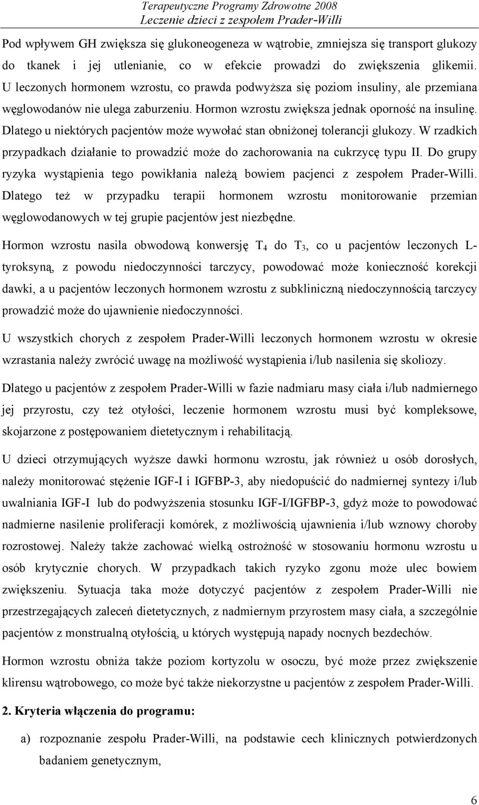 Dlatego u niektórych pacjentów może wywołać stan obniżonej tolerancji glukozy. W rzadkich przypadkach działanie to prowadzić może do zachorowania na cukrzycę typu II.