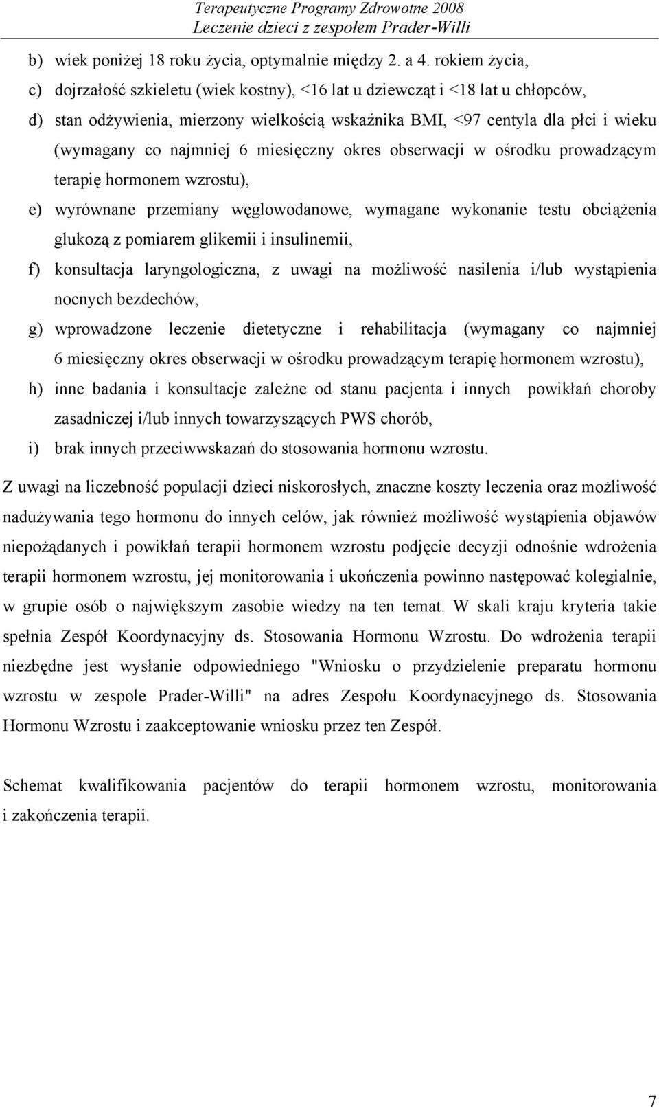 najmniej 6 miesięczny okres obserwacji w ośrodku prowadzącym terapię hormonem wzrostu), e) wyrównane przemiany węglowodanowe, wymagane wykonanie testu obciążenia glukozą z pomiarem glikemii i