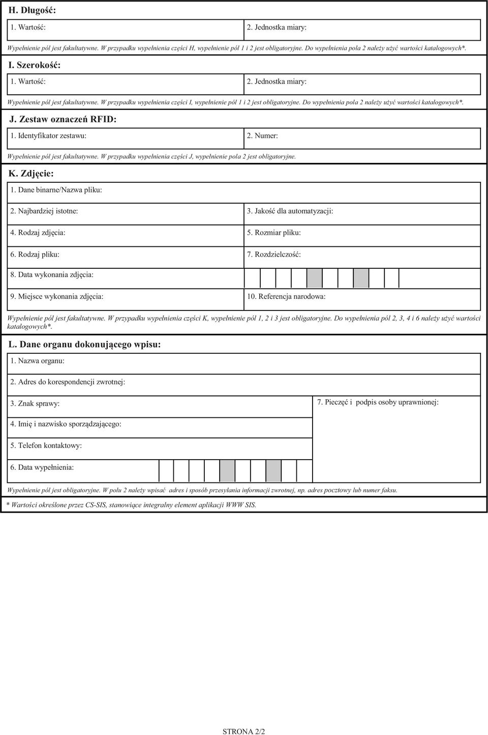 W przypadku wypełnienia cz ci I, wypełnienie pól 1 i 2 jest obligatoryjne. Do wypełnienia pola 2 nale y u y warto ci katalogowych*. J. Zestaw oznacze RFID: 1. Identyfikator zestawu: 2.