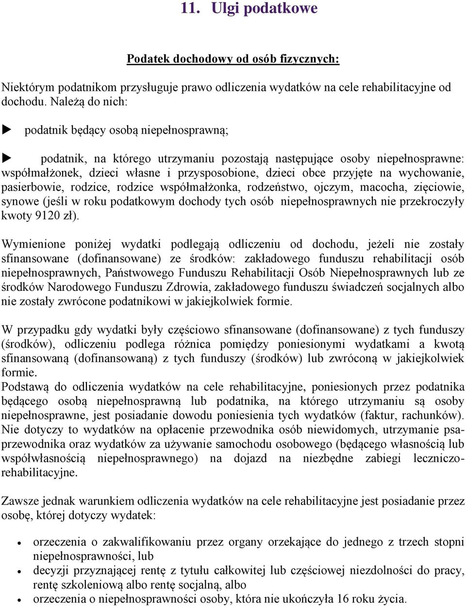 na wychowanie, pasierbowie, rodzice, rodzice współmałżonka, rodzeństwo, ojczym, macocha, zięciowie, synowe (jeśli w roku podatkowym dochody tych osób niepełnosprawnych nie przekroczyły kwoty 9120 zł).