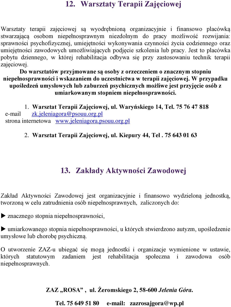 Jest to placówka pobytu dziennego, w której rehabilitacja odbywa się przy zastosowaniu technik terapii zajęciowej.