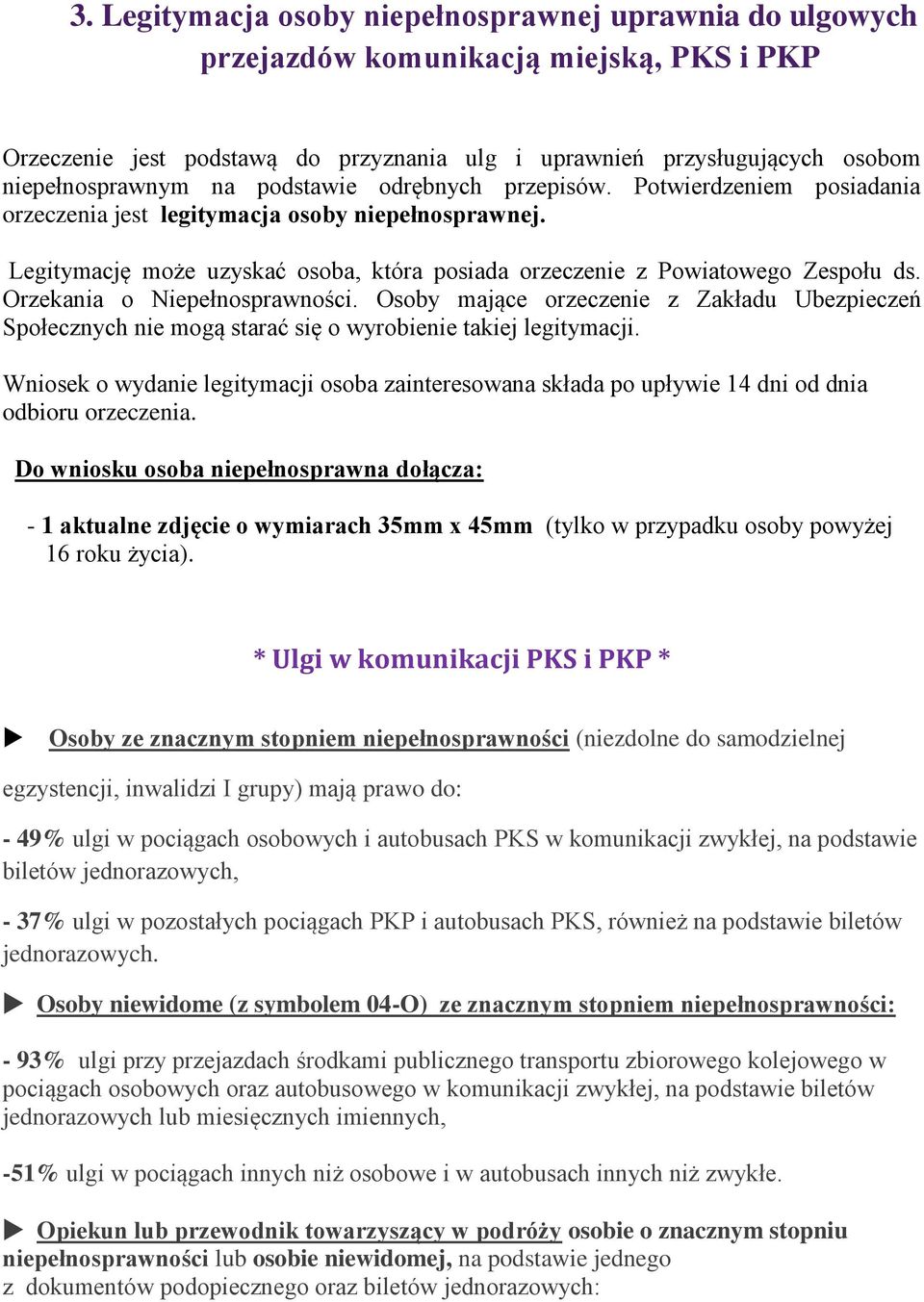 Orzekania o Niepełnosprawności. Osoby mające orzeczenie z Zakładu Ubezpieczeń Społecznych nie mogą starać się o wyrobienie takiej legitymacji.