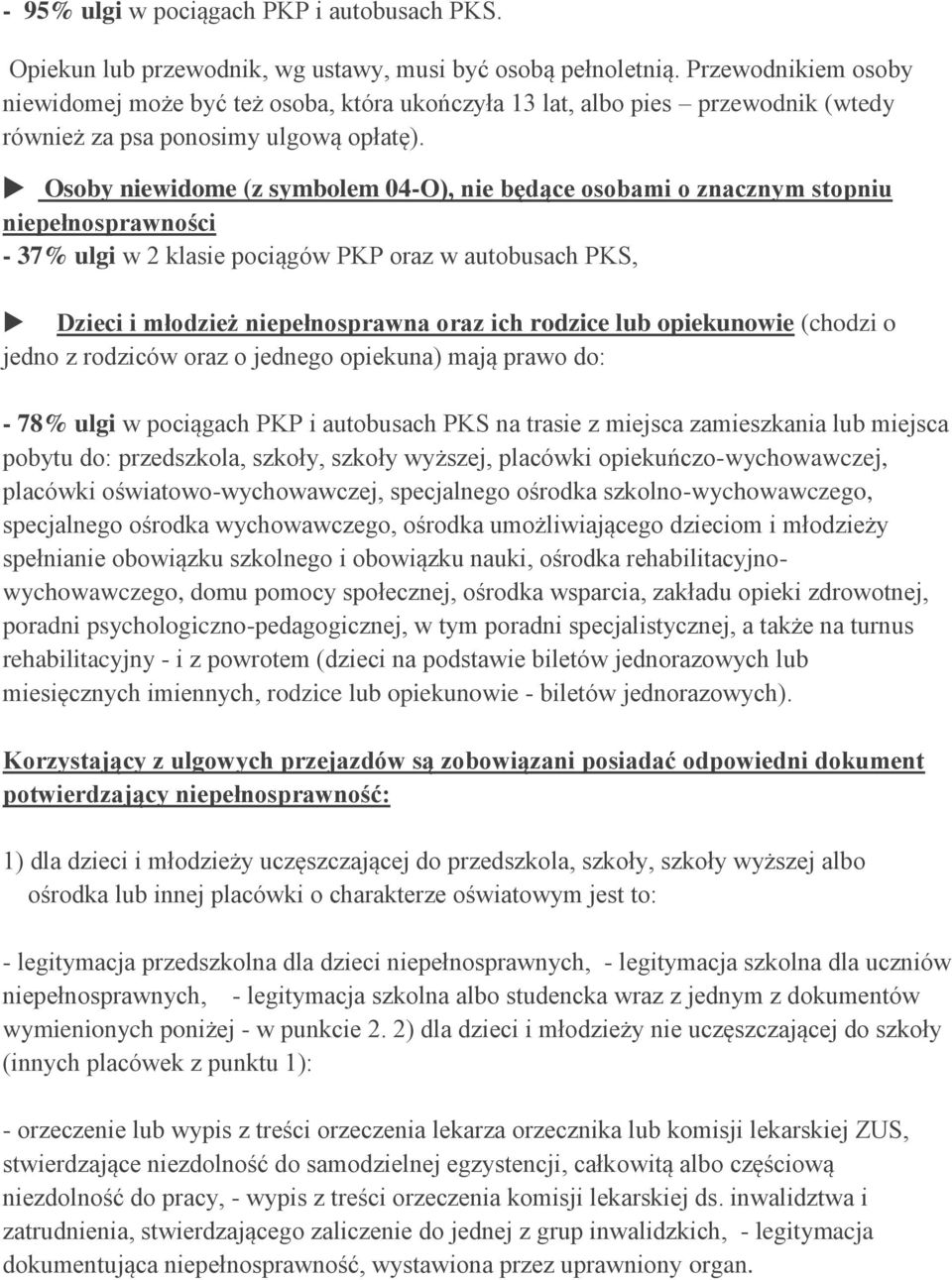 Osoby niewidome (z symbolem 04-O), nie będące osobami o znacznym stopniu niepełnosprawności - 37% ulgi w 2 klasie pociągów PKP oraz w autobusach PKS, Dzieci i młodzież niepełnosprawna oraz ich