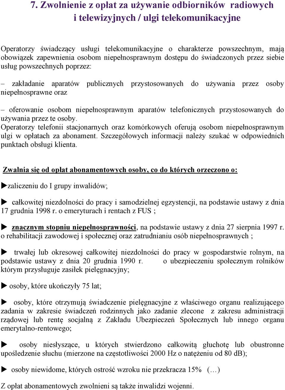 niepełnosprawnym aparatów telefonicznych przystosowanych do używania przez te osoby. Operatorzy telefonii stacjonarnych oraz komórkowych oferują osobom niepełnosprawnym ulgi w opłatach za abonament.