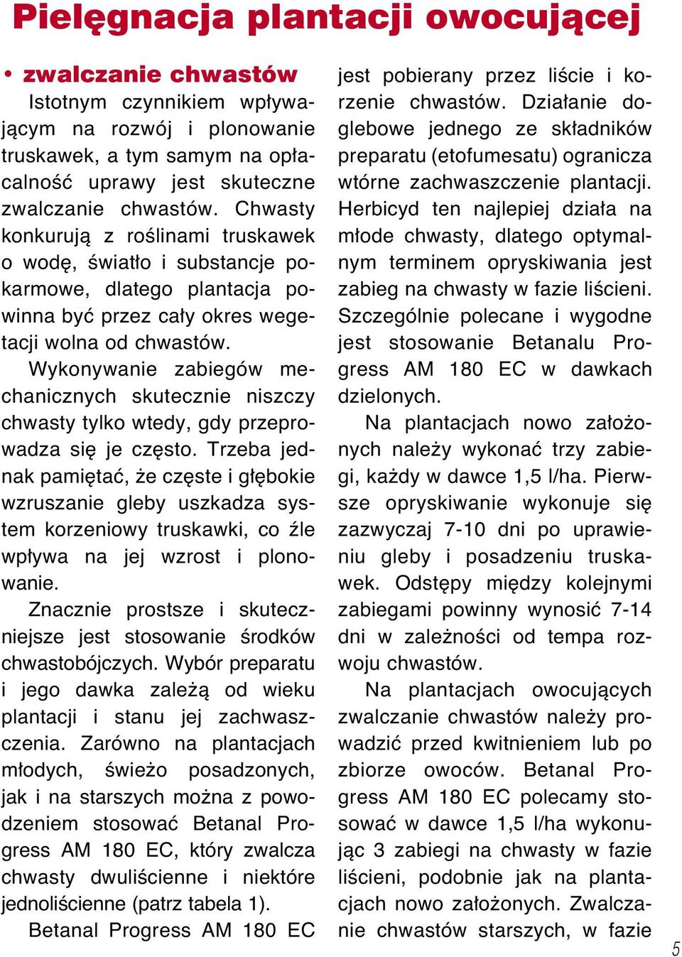 Wykonywanie zabiegów mechanicznych skutecznie niszczy chwasty tylko wtedy, gdy przeprowadza si je cz sto.