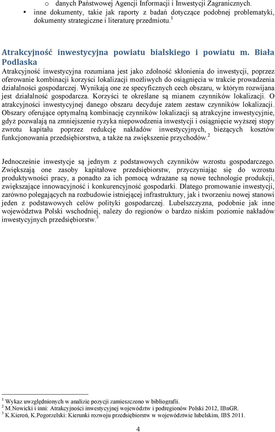 Biała Podlaska Atrakcyjność inwestycyjna rozumiana jest jako zdolność skłonienia do inwestycji, poprzez oferowanie kombinacji korzyści lokalizacji możliwych do osiągnięcia w trakcie prowadzenia