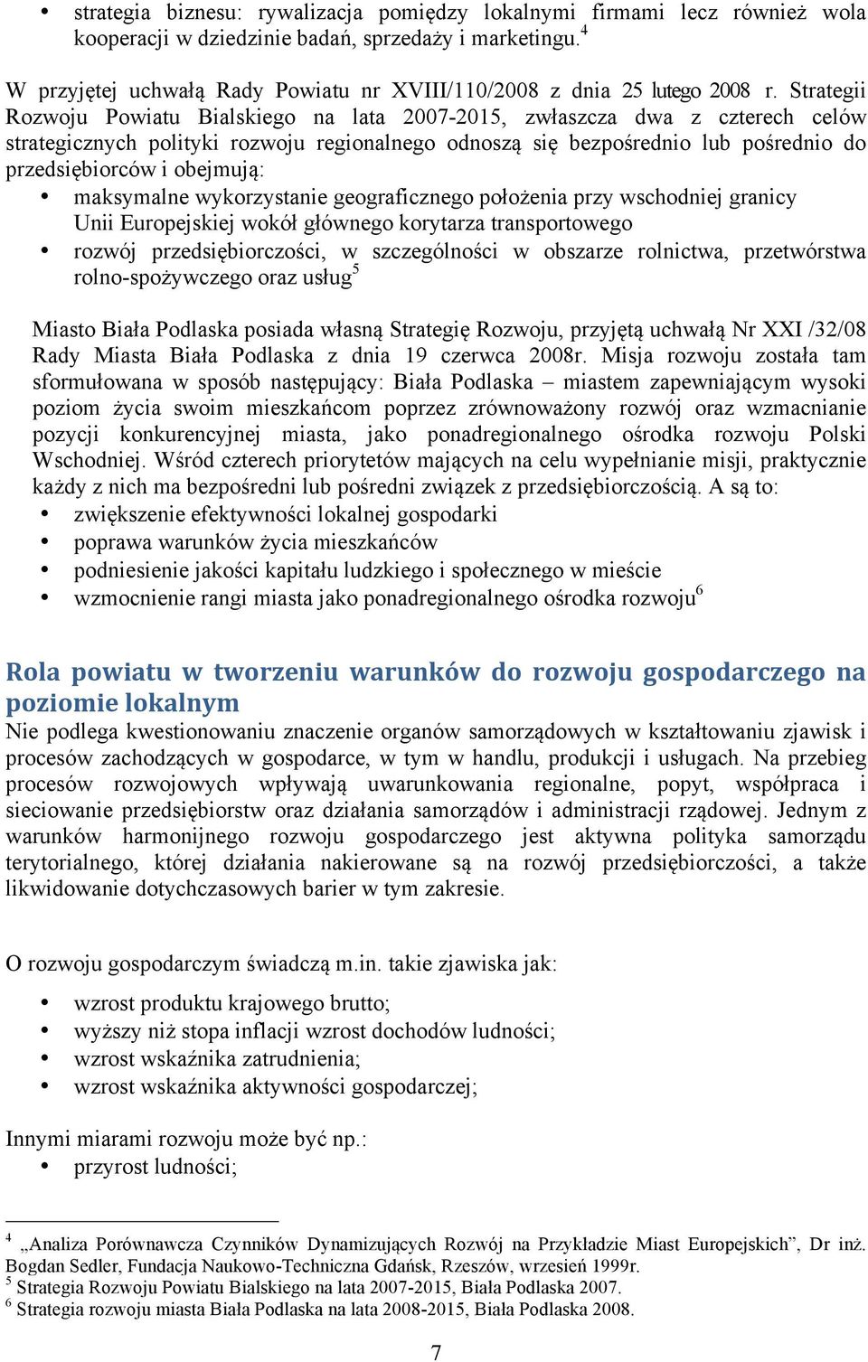 Strategii Rozwoju Powiatu Bialskiego na lata 2007-2015, zwłaszcza dwa z czterech celów strategicznych polityki rozwoju regionalnego odnoszą się bezpośrednio lub pośrednio do przedsiębiorców i