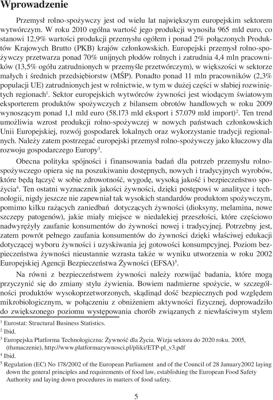 Europejski przemysł rolno-spożywczy przetwarza ponad 70% unijnych płodów rolnych i zatrudnia 4,4 mln pracowników (13,5% ogółu zatrudnionych w przemyśle przetwórczym), w większości w sektorze małych i