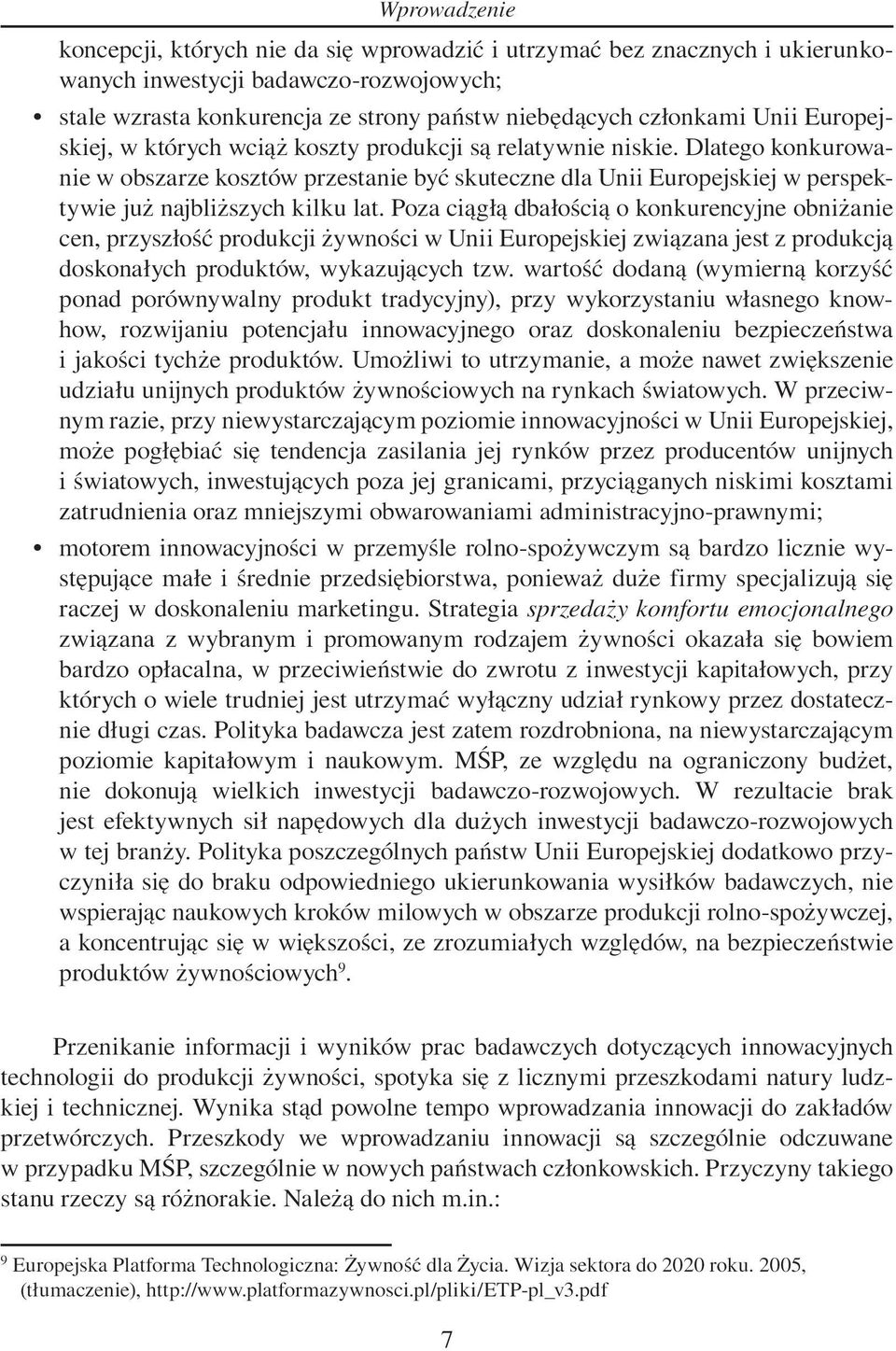 Poza ciągłą dbałością o konkurencyjne obniżanie cen, przyszłość produkcji żywności w Unii Europejskiej związana jest z produkcją doskonałych produktów, wykazujących tzw.