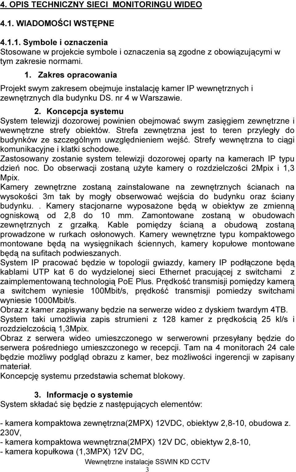 Koncepcja systemu System telewizji dozorowej powinien obejmować swym zasięgiem zewnętrzne i wewnętrzne strefy obiektów.