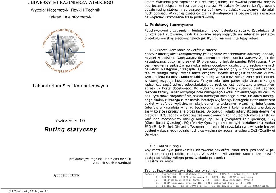 W drugiej części ćwiczenia skonfigurowana będzie trasa zapasowa na wypadek uszkodzenia trasy podstawowej. 1. Podstawy teoretyczne Podstawowymi urządzeniami budującymi sieci rozległe są rutery.