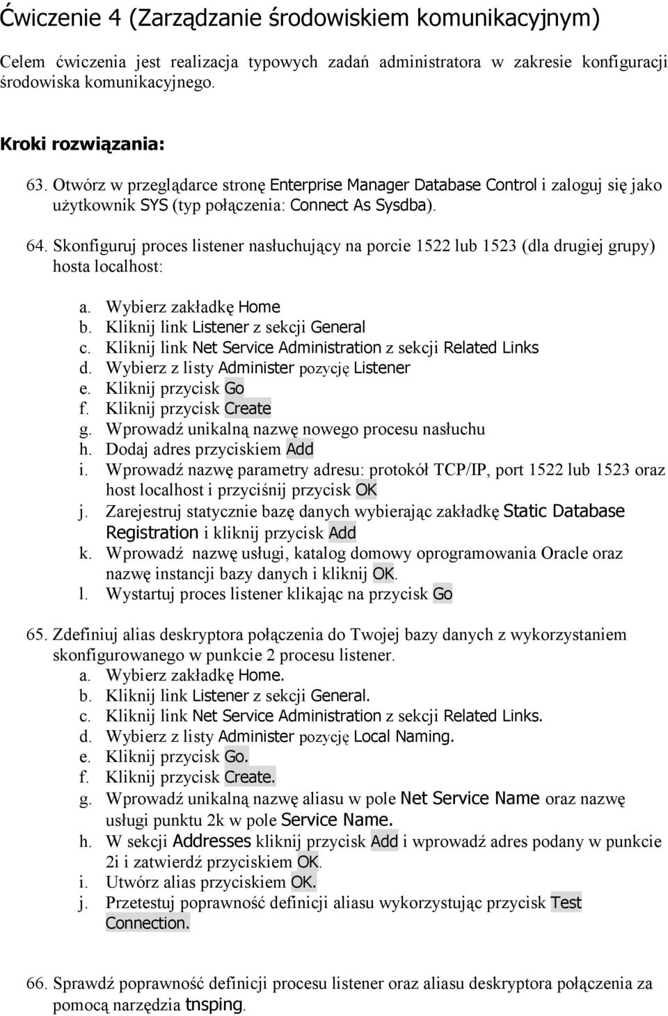 Skonfiguruj proces listener nasłuchujący na porcie 1522 lub 1523 (dla drugiej grupy) hosta localhost: a. Wybierz zakładkę Home b. Kliknij link Listener z sekcji General c.