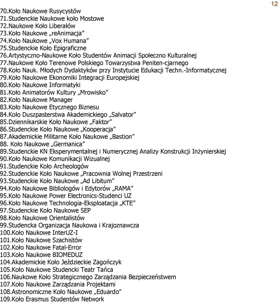 -Informatycznej 79.Koło Naukowe Ekonomiki Integracji Europejskiej 80.Koło Naukowe Informatyki 81.Koło Animatorów Kultury Mrowisko 82.Koło Naukowe Manager 83.Koło Naukowe Etycznego Biznesu 84.