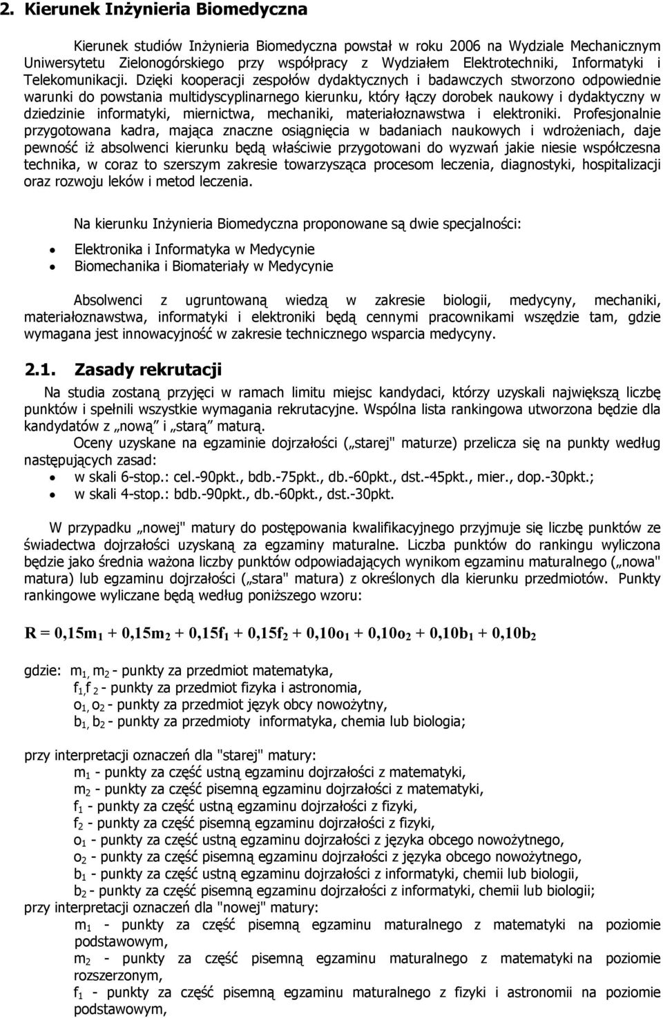 Dzięki kooperacji zespołów dydaktycznych i badawczych stworzono odpowiednie warunki do powstania multidyscyplinarnego kierunku, który łączy dorobek naukowy i dydaktyczny w dziedzinie informatyki,